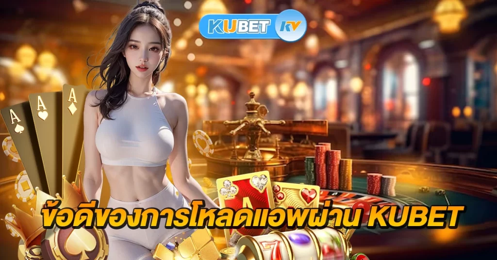 ข้อดีของการโหลดแอพผ่าน KUBET